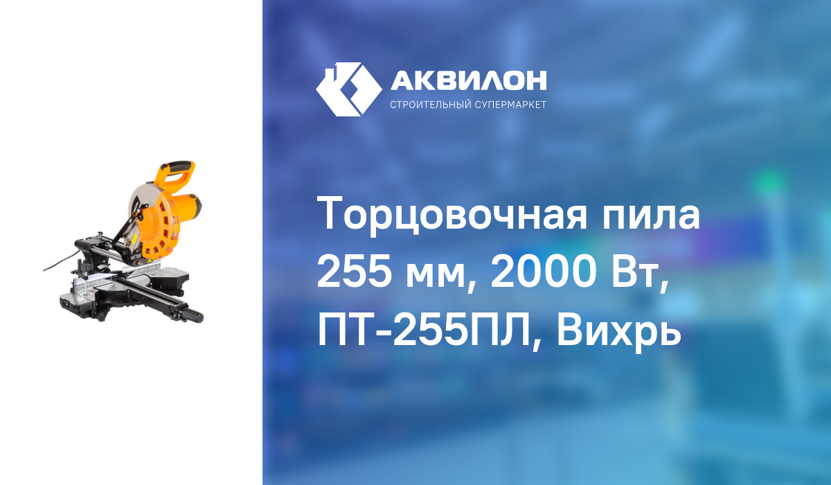 Торцовочная пила 255 мм, 2000 Вт, ПТ-255ПЛ, Вихрь – купить с доставкой ...