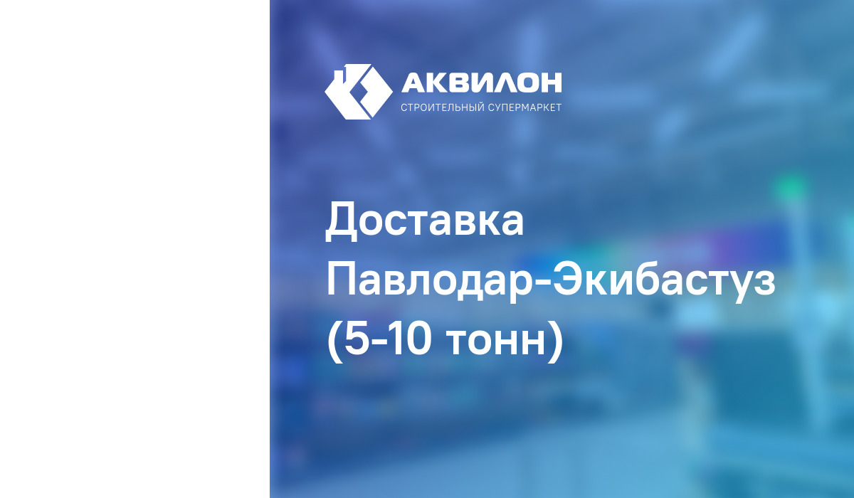 Доставка Павлодар-Экибастуз (5-10 тонн): купить за 25200 ₸ в Павлодар,  Казахстане | Аквилон