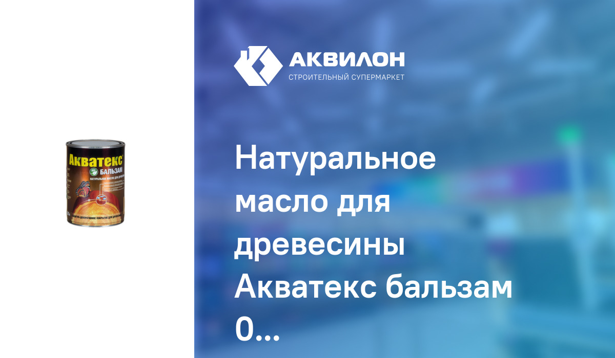 Натуральное масло для древесины Акватекс бальзам 0,75 Палисандр: купить ...