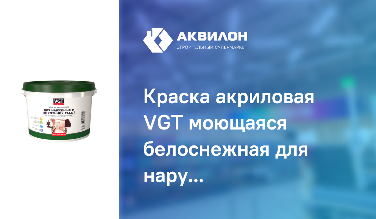 Краска акриловая VGT моющаяся белоснежная для наружных и внутренних работ  25: купить за 15000 ₸ в Павлодар, Казахстане | Аквилон