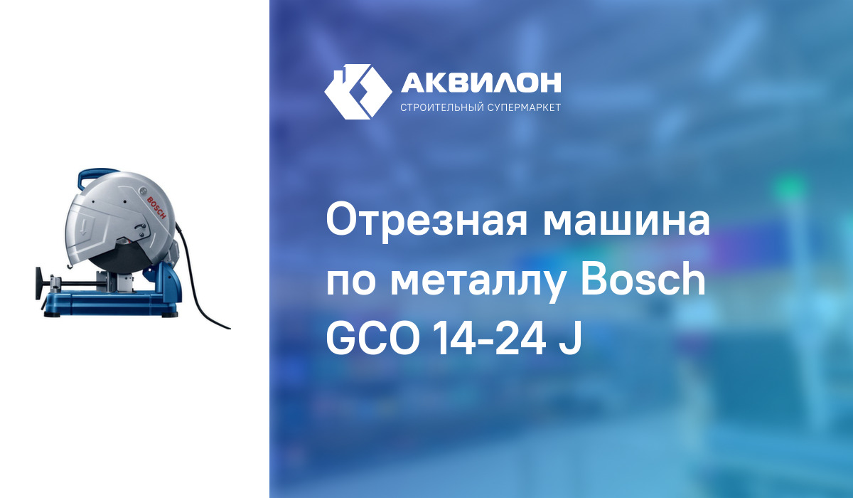 Отрезная машина по металлу Bosch GCO 14-24 J: купить за 139550 ₸ в  Павлодар, Казахстане | Аквилон