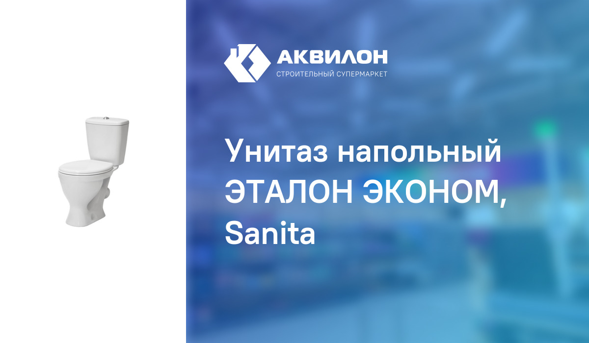 Унитаз напольный ЭТАЛОН ЭКОНОМ, Sanita – купить с доставкой в интернет ...