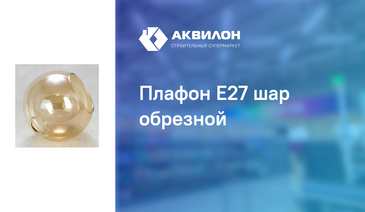 Плафон Е27 шар обрезной: купить за 2480 ₸ в Павлодар, Казахстане | Аквилон