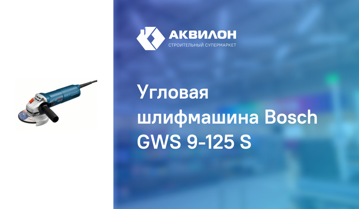 Угловая шлифмашина Bosch GWS 9-125 S: купить за 45850 ₸ в Павлодар,  Казахстане | Аквилон