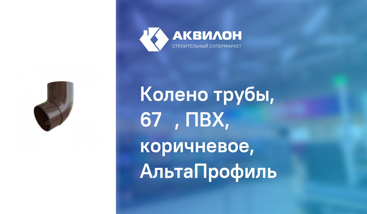 Колено трубы, 67º, ПВХ, коричневое, АльтаПрофиль: купить за 1415 ₸ в ...