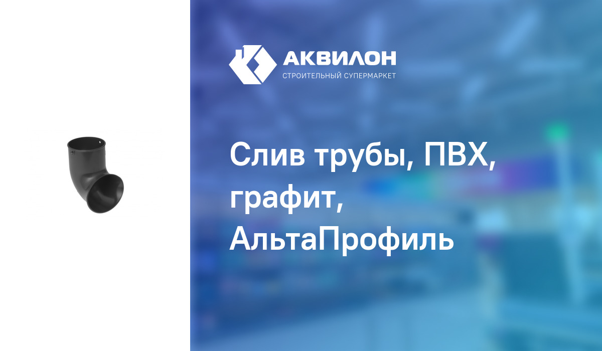 Слив трубы, ПВХ, графит, АльтаПрофиль – купить с доставкой в интернет ...