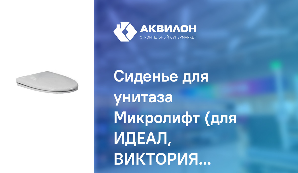 Сиденье для унитаза Микролифт (для ИДЕАЛ, ВИКТОРИЯ, ЛАДА) – купить с ...