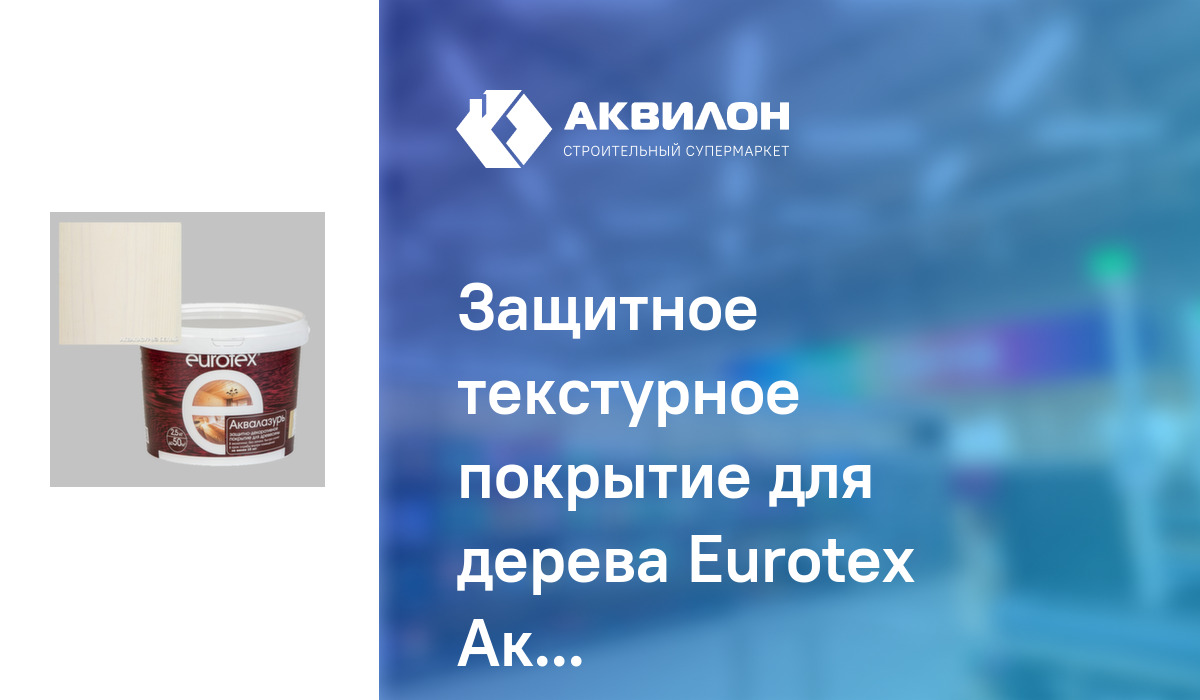 Защитное текстурное покрытие для дерева Eurotex Аквалазурь 2,5 Белый ...