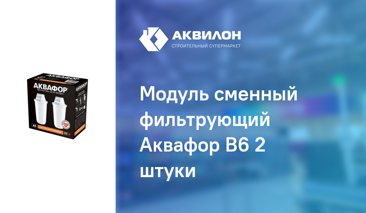 Модуль сменный фильтрующий Аквафор В6 2 штуки – купить с доставкой в ...