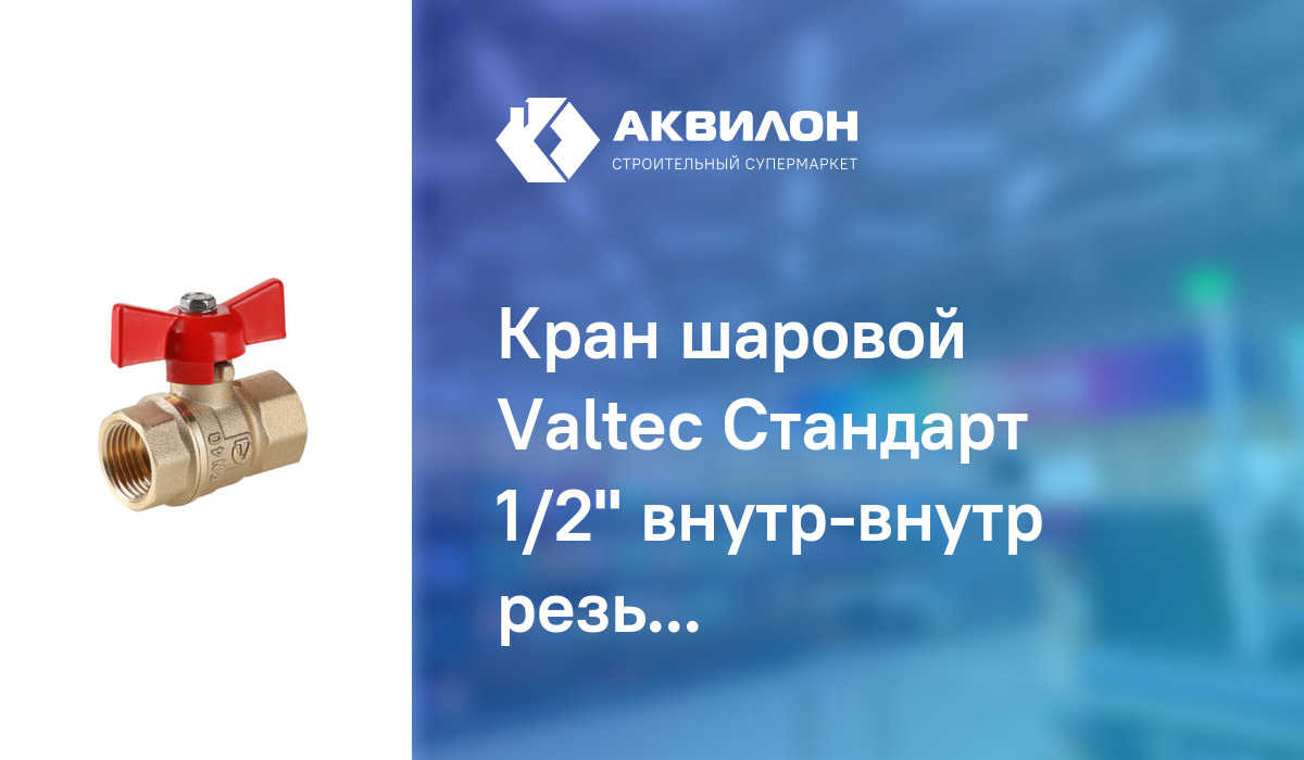 Кран шаровой Valteс Стандарт 1/2" внутр-внутр резьба рукоятка бабочка ...
