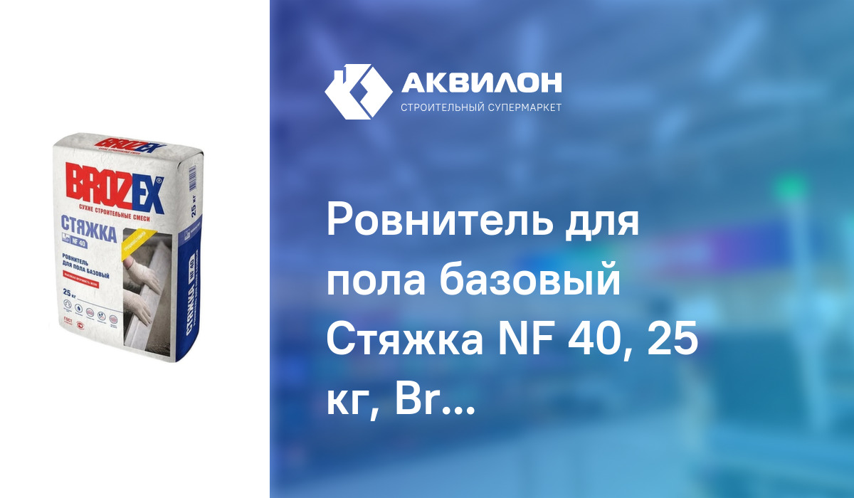 Ровнитель для пола базовый Стяжка NF 40, 25 кг, Brozex: купить за 2870 ₸ в  Павлодар, Казахстане | Аквилон