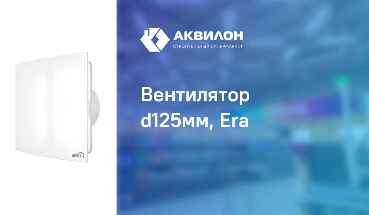 Вентилятор d125мм, Era – купить с доставкой в интернет-магазине Akvilon.kz