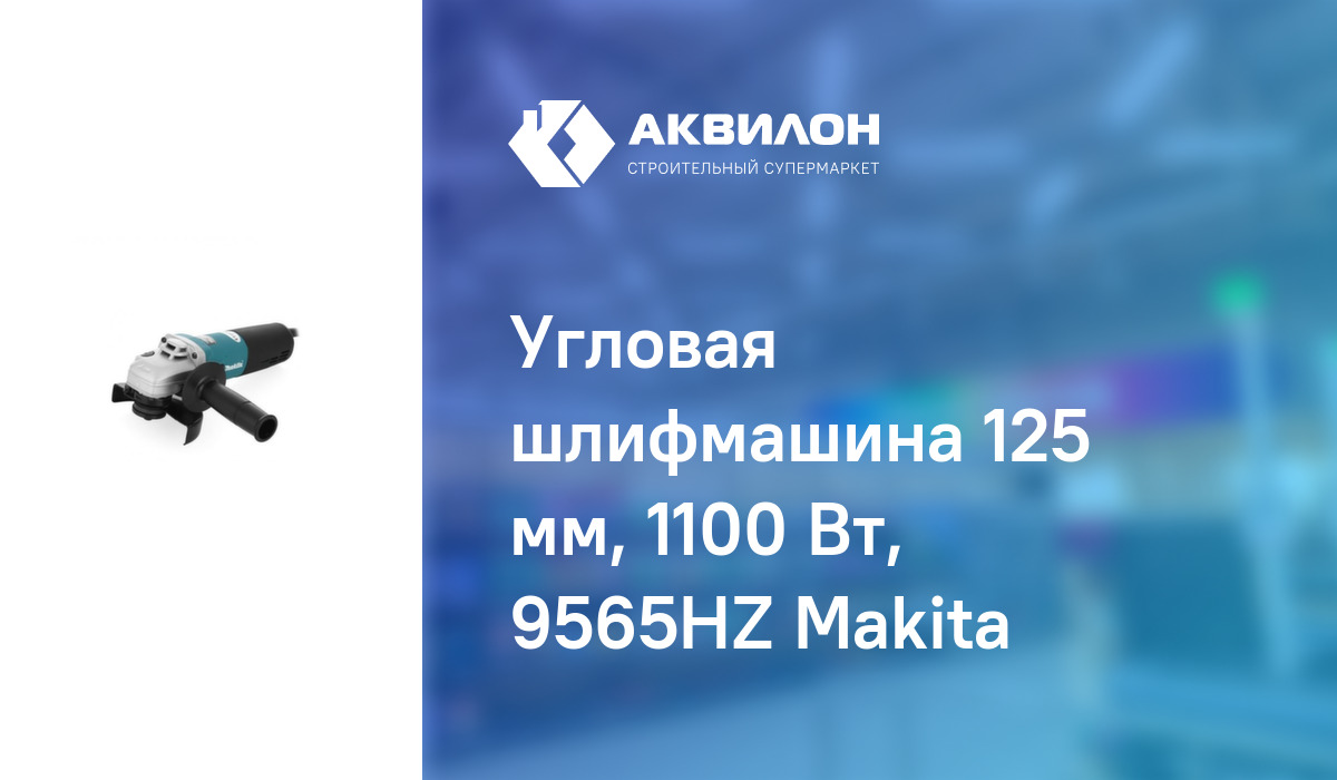 Угловая шлифмашина 125 мм, 1100 Вт, 9565HZ Makita: купить за 55450 ₸ в  Павлодар, Казахстане | Аквилон