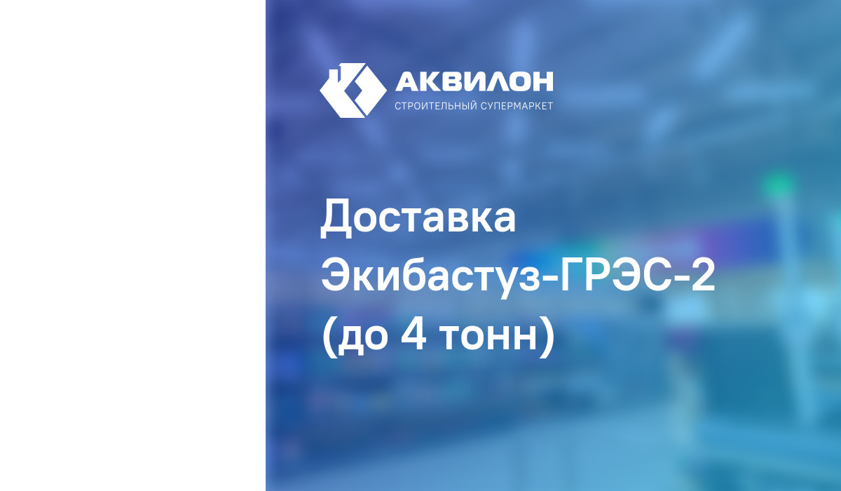 Доставка Экибастуз-ГРЭС-2 (до 4 тонн): купить за 13000 ₸ в Павлодар,  Казахстане | Аквилон